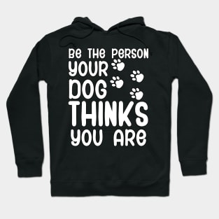 Be the person your dog thinks you are Hoodie